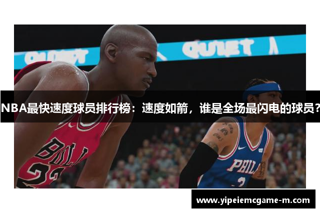 NBA最快速度球员排行榜：速度如箭，谁是全场最闪电的球员？