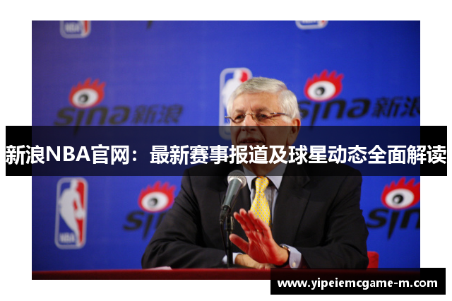 新浪NBA官网：最新赛事报道及球星动态全面解读