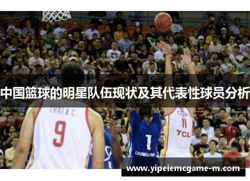 中国篮球的明星队伍现状及其代表性球员分析
