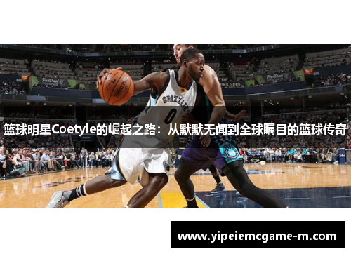 篮球明星Coetyle的崛起之路：从默默无闻到全球瞩目的篮球传奇
