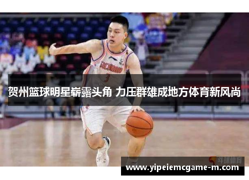 贺州篮球明星崭露头角 力压群雄成地方体育新风尚